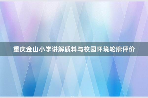 重庆金山小学讲解质料与校园环境轮廓评价