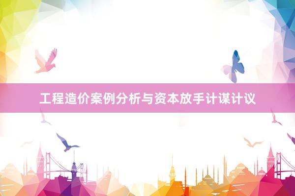 工程造价案例分析与资本放手计谋计议